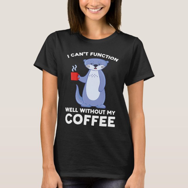 Camiseta I can't function well without my coffee otter (Frente)