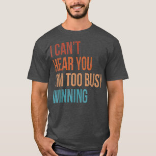 Camiseta I Cant Hear You Im Too Busy Winning Funny Sarcasti
