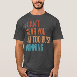 Camiseta I Cant Hear You Im Too Busy Winning Funny Sarcasti