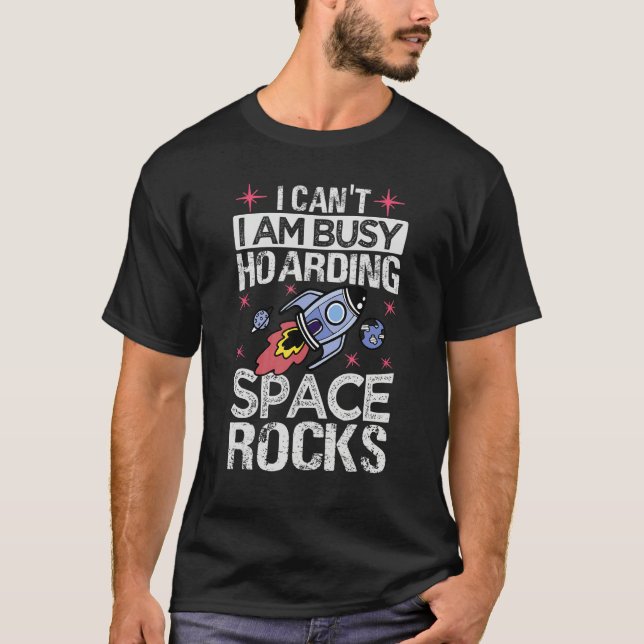 Camiseta I Can't I Am Busy Hoarding Space Rocks     Collect (Frente)