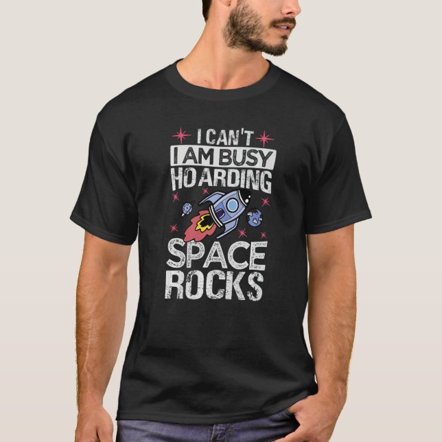 Camiseta I Can't I Am Busy Hoarding Space Rocks   Collector (Frente)