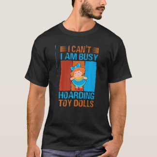 Camiseta I Can't I Am Busy Hoarding Toy Dolls Collector