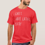 Camiseta I Can't I Have Latkes To Fry Happy Hanukkah Jewish<br><div class="desc">I Can't I Have Latkes To Fry Happy Hanukkah Jewish Fun Food .</div>