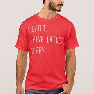 Camiseta I Can't I Have Latkes To Fry Happy Hanukkah Jewish
