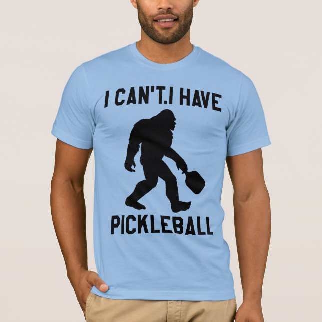 Camiseta  I Can't I Have Pickleball - Bigfoot Funny (Frente)