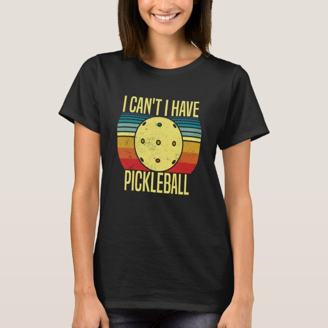Camiseta I Can't I Have Pickleball Pickleball Coach saying (Frente)