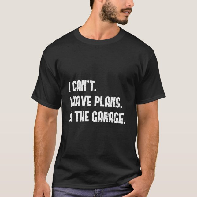 Camiseta I Cant I Have Plans In The Garage Fathers Day Car  (Frente)