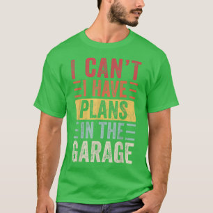Camiseta I Can't I Have Plans In The Garage, Funny Car Mech