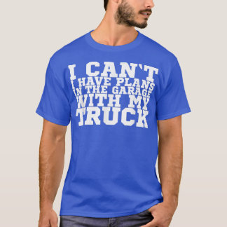 Camiseta I Can't I Have Plans In The Garage With My Truck 8