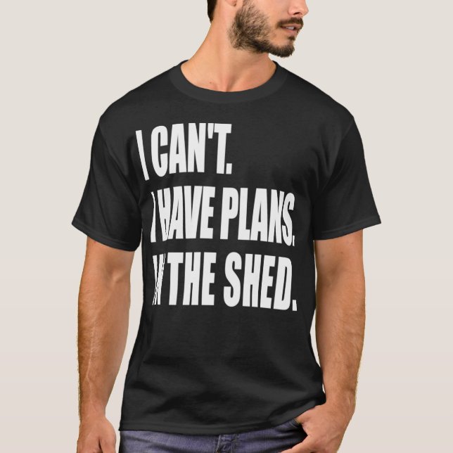 Camiseta I Can't I Have Plans In the Shed Tool Workshop  (Frente)