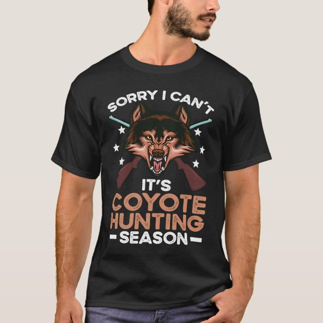 Camiseta I Can't It's Coyote Hunting Season Coyote Hunter (Frente)
