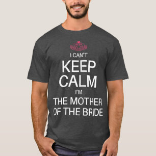 Camiseta I Cant Keep Calm Im the Mother of the Bride Funny 