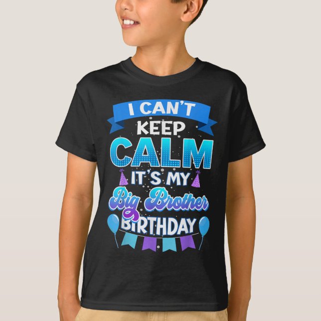 Camiseta I Cant Keep Calm Its My Big Brother Birthday Shirt (Frente)
