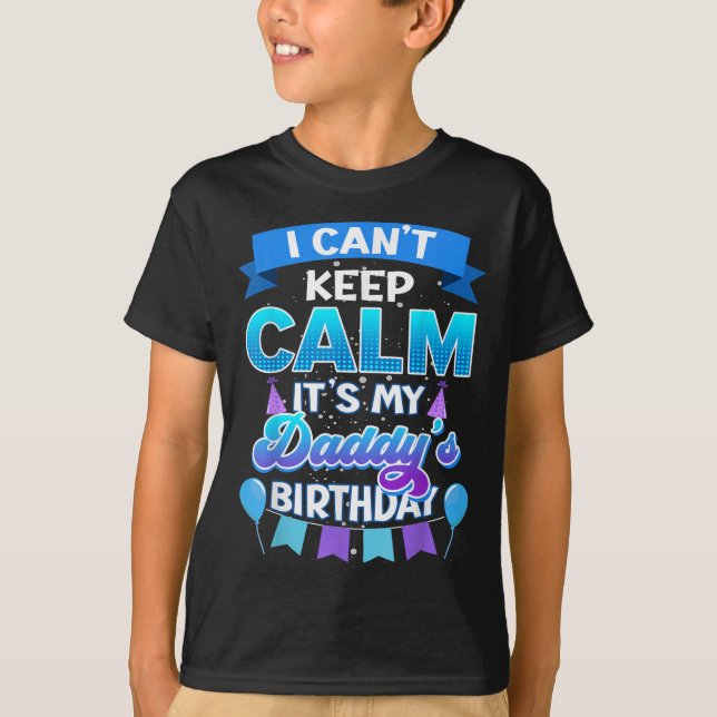 Camiseta I Cant Keep Calm Its My Daddy Birthday Shirt Bday  (Frente)