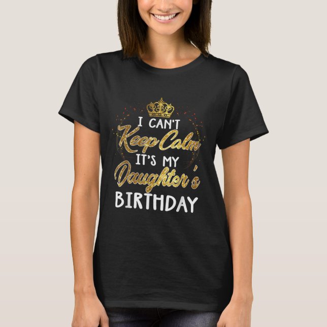 Camiseta I Cant Keep Calm Its My Daughters Birthday Gift  (Frente)