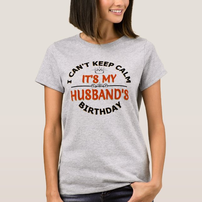 Camiseta I Cant Keep Calm Its My Husband's Birthday  (Frente)