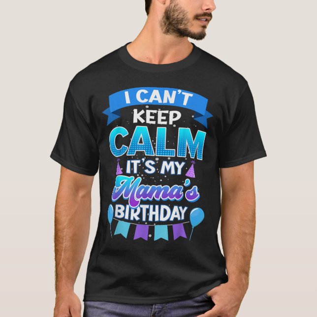 Camiseta I Cant Keep Calm Its My Mama Birthday Shirt Bday  (Frente)
