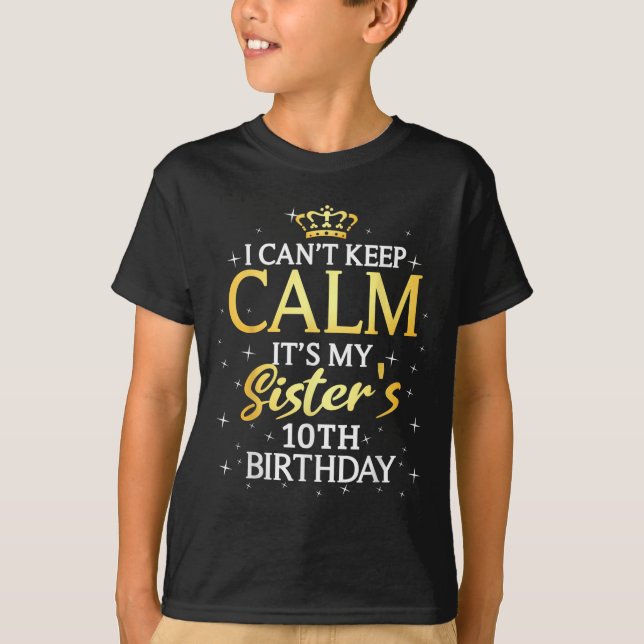 Camiseta I Cant Keep Calm Its My Sister 10th Birthday Party (Frente)