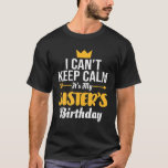 Camiseta I Cant Keep Calm Its My Sister's Birthday<br><div class="desc">I Cant Keep Calm Its My Sister's Birthday</div>