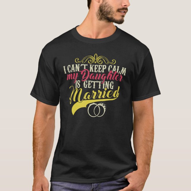 Camiseta I Can't Keep Calm My Daughter Is Getting Married (Frente)