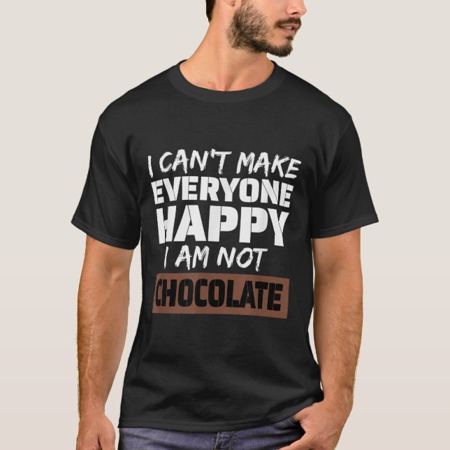 Camiseta I Can't Make Everyone Happy I Am Not Chocolate Sar (Frente)