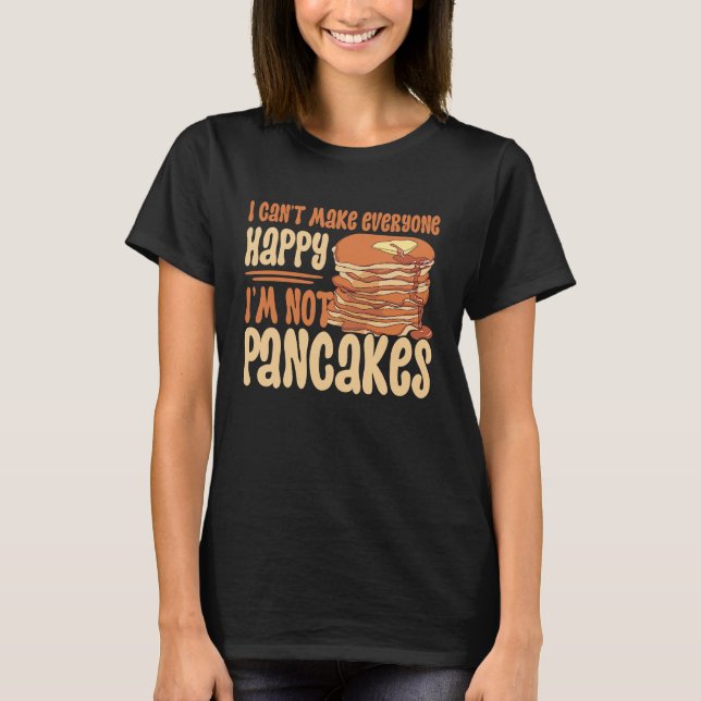Camiseta I Can't Make Everyone Happy I'm Not Pancakes Panca (Frente)