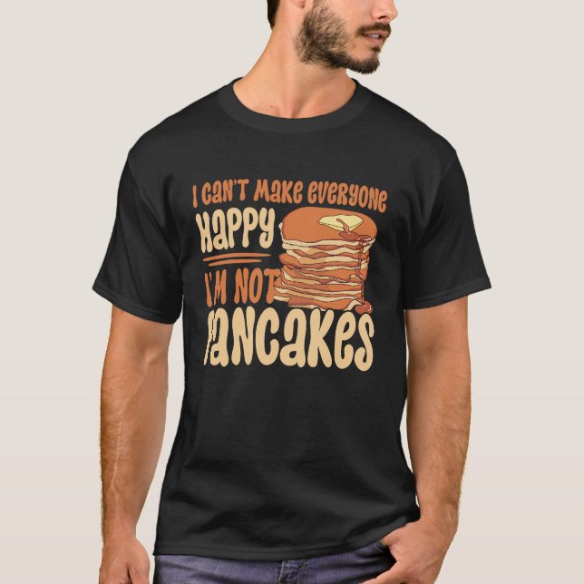 Camiseta I Can't Make Everyone Happy I'm Not Pancakes Panca (Frente)