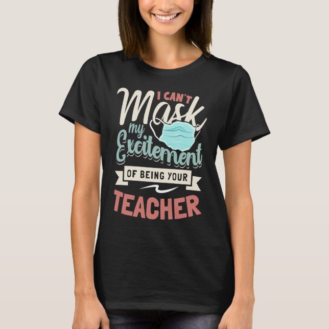 Camiseta I Can't Mask My Excitement Of Being Your Teacher   (Frente)