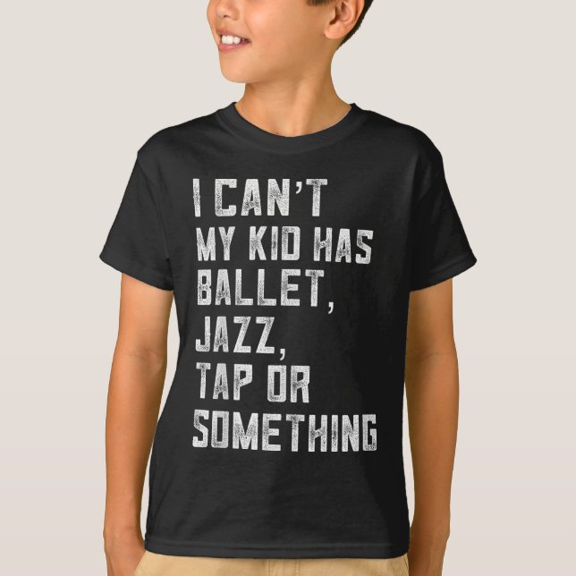 Camiseta I Can't My Daughter Has Dance Tap Jazz Ballet Mom  (Frente)