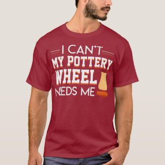Camiseta I Cant My Pottery Wheel Needs Me Cool Saying
