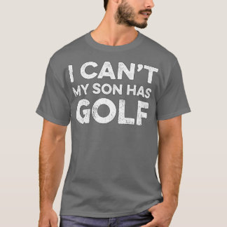 Camiseta I Cant My Son Has Golf Golf Gift Golf