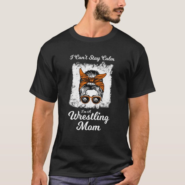 Camiseta I can't saty calm I'm a wrestling mom wrestler (Frente)