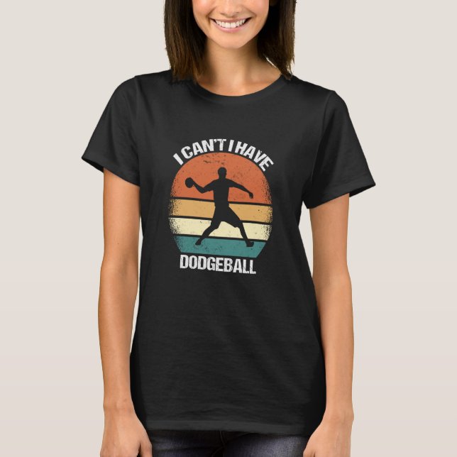 Camiseta I Canu2019t I Have Dodgeball (Frente)