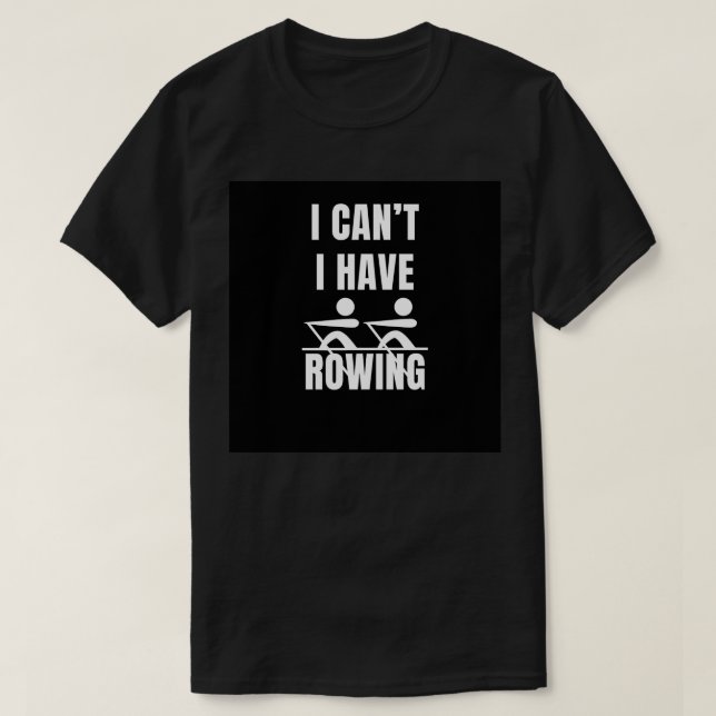 Camiseta I canx27t i have rowing (Frente do Design)
