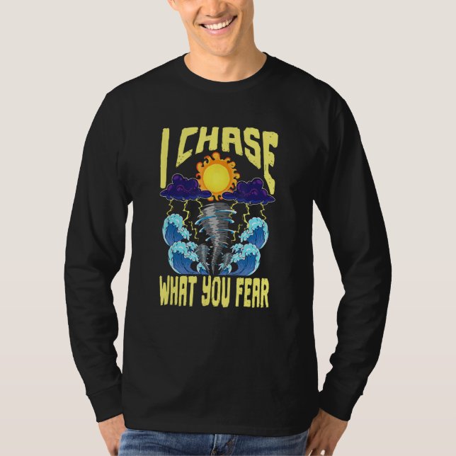 Camiseta I Chase What You Fear Tornado Chaser  Meteorologis (Frente)