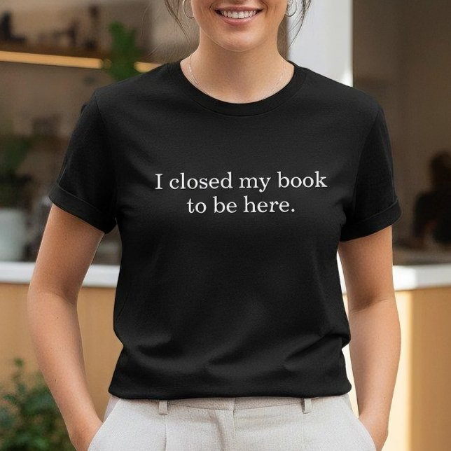 Camiseta I Closed My Book To Be Here Funny Introvert Humor (Criador carregado)