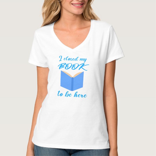 Camiseta I Closed My Book to Be Here Funny Reader Quote (Frente)