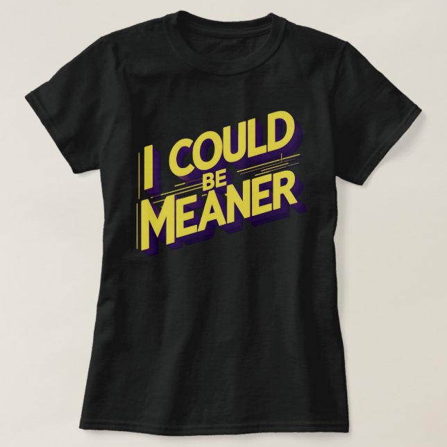 Camiseta I Could Be Meaner Sarcastic (Frente do Design)