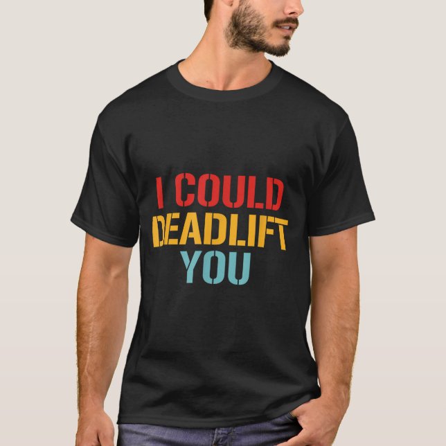 Camiseta I Could Deadlift You Funny Gym Quote  (Frente)