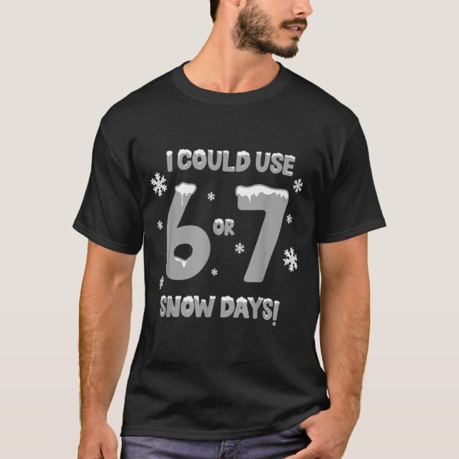 Camiseta I Could Use 6 7 Snow Days Funny Snowy Day Teacher  (Frente)