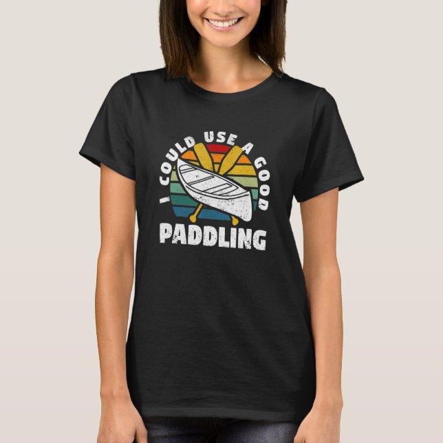 Camiseta I Could Use A Good Paddling Team Funny Kayak Kayak (Frente)