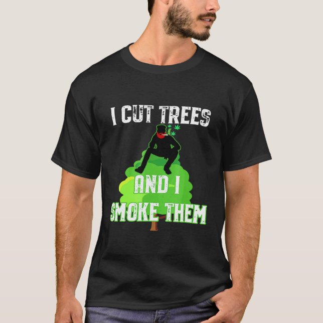 Camiseta I Cut Trees And Smoke Them Arborist (Frente)