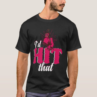 Camiseta I`d Hit That Funny Boxing Gift For Kickboxing Woma