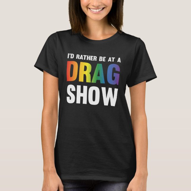 Camiseta I d Rather Be At A Drag Show  Drag Queen Joke (Frente)