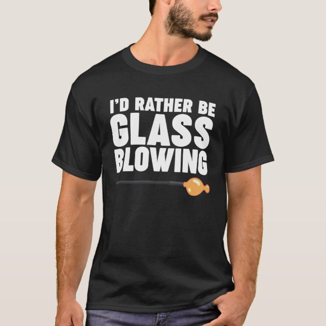 Camiseta I d Rather be Glass Blowing (Frente)