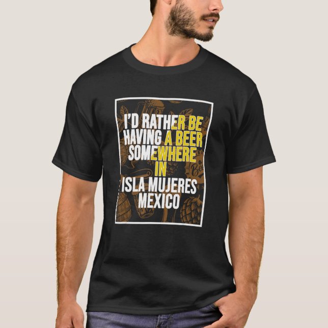 Camiseta I d Rather Be Having A Beer Somewhere In Isla Muje (Frente)