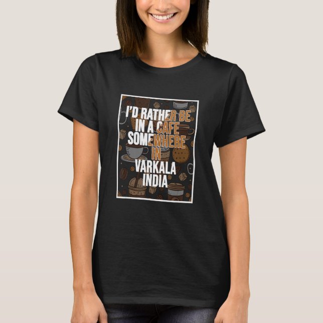 Camiseta I d Rather Be In A Cafe In Varkala India (Frente)