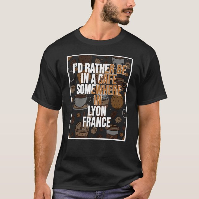 Camiseta I d Rather Be In A Cafe Somewhere In Lyon (Frente)