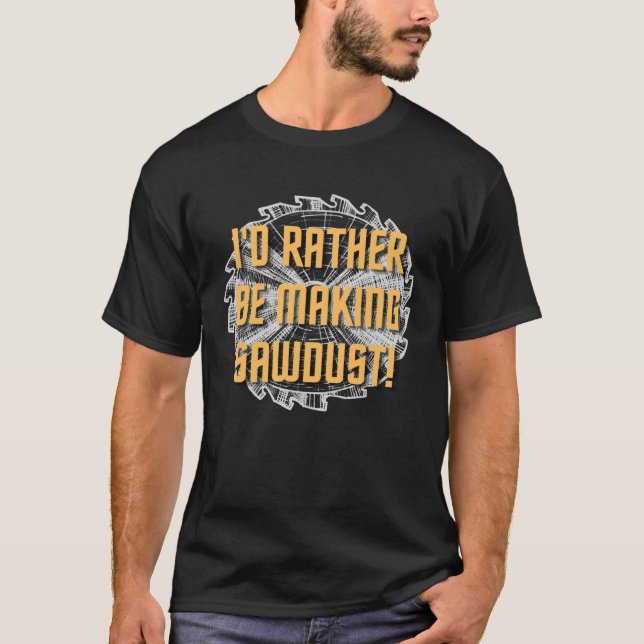 Camiseta I d rather be making sawdust Hilarious  Handyman M (Frente)
