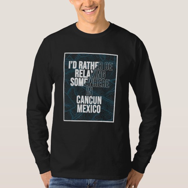 Camiseta I d Rather Be Relaxing Somewhere In Cancun (Frente)